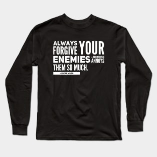 Always forgive your enemies, nothing annoys them so much Quote Oscar Wilde Long Sleeve T-Shirt